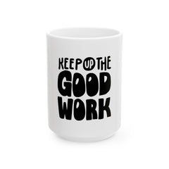 Motivational Ceramic Mug - Keep Up the Good Work, Inspirational Coffee Cup, Office Gift, Encouragement Mug, Teacher Gift