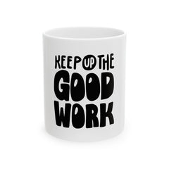 Motivational Ceramic Mug - Keep Up the Good Work, Inspirational Coffee Cup, Office Gift, Encouragement Mug, Teacher Gift